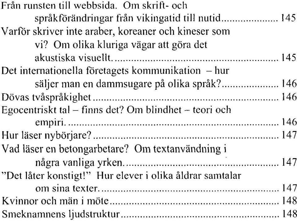 146 Dövas tvåspråkighet 146 Egocentriskt tal - finns det? Om blindhet - teori och empiri 146 Hur läser nybörjare? 147 Vad läser en betongarbetare?