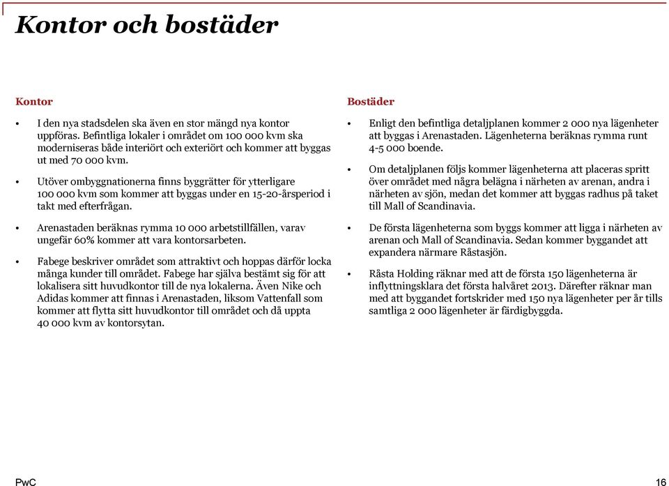 Utöver ombyggnationerna finns byggrätter för ytterligare 100 000 kvm som kommer att byggas under en 15-20-årsperiod i takt med efterfrågan.