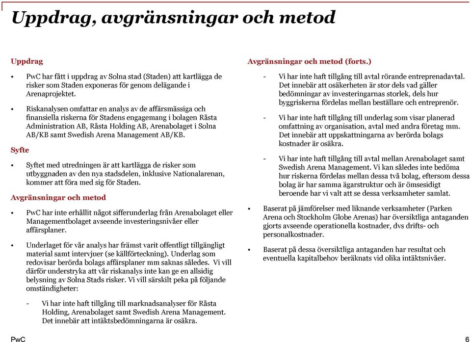 Management AB/KB. Syfte Syftet med utredningen är att kartlägga de risker som utbyggnaden av den nya stadsdelen, inklusive Nationalarenan, kommer att föra med sig för Staden.