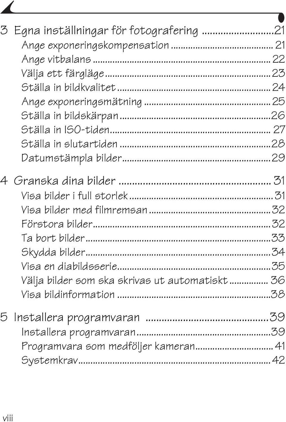 .. 31 Visa bilder i full storlek... 31 Visa bilder med filmremsan...32 Förstora bilder...32 Ta bort bilder...33 Skydda bilder...34 Visa en diabildsserie.