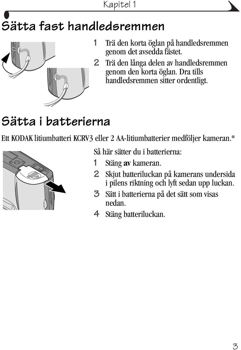 Sätta i batterierna Ett KODAK litiumbatteri KCRV3 eller 2 AA-litiumbatterier medföljer kameran.