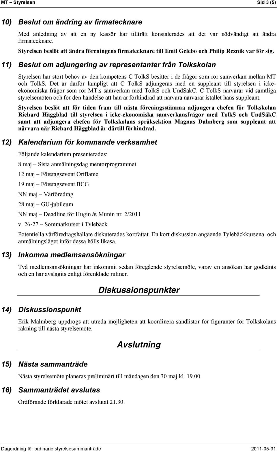 11) Beslut om adjungering av representanter från Tolkskolan Styrelsen har stort behov av den kompetens C TolkS besitter i de frågor som rör samverkan mellan MT och TolkS.