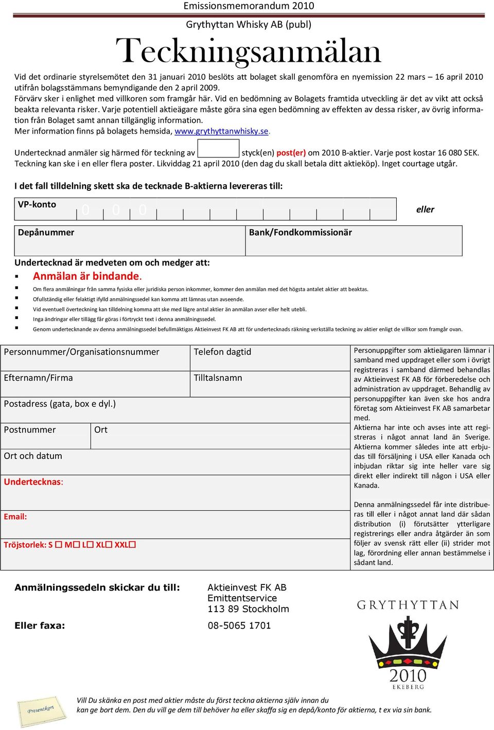 Varje potentiell aktieägare måste göra sina egen bedömning av effekten av dessa risker, av övrig information från Bolaget samt annan tillgänglig information.