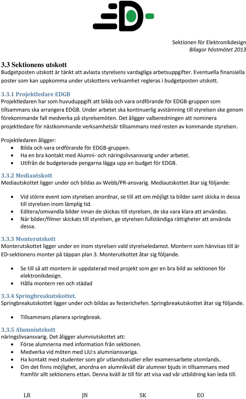 3.1 Projektledare EDGB Projektledaren har som huvuduppgift att bilda och vara ordförande för EDGB-gruppen som tillsammans ska arrangera EDGB.