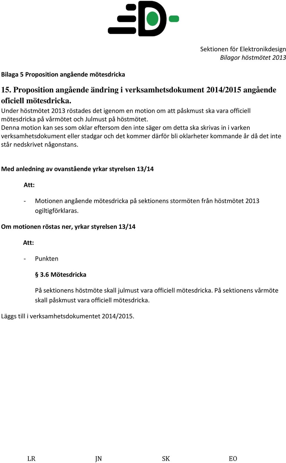 Denna motion kan ses som oklar eftersom den inte säger om detta ska skrivas in i varken verksamhetsdokument eller stadgar och det kommer därför bli oklarheter kommande år då det inte står nedskrivet