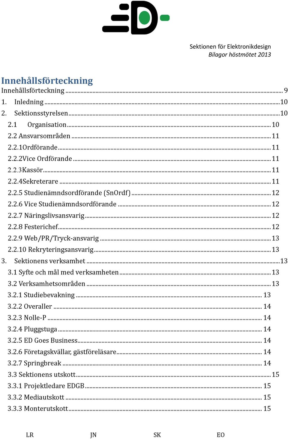 .. 13 2.2.10 Rekryteringsånsvårig... 13 3. Sektiönens verksåmhet... 13 3.1 Syfte öch må l med verksåmheten... 13 3.2 Verksåmhetsömrå den... 13 3.2.1 Studiebevåkning... 13 3.2.2 Overåller... 14 3.2.3 Nölle-P.