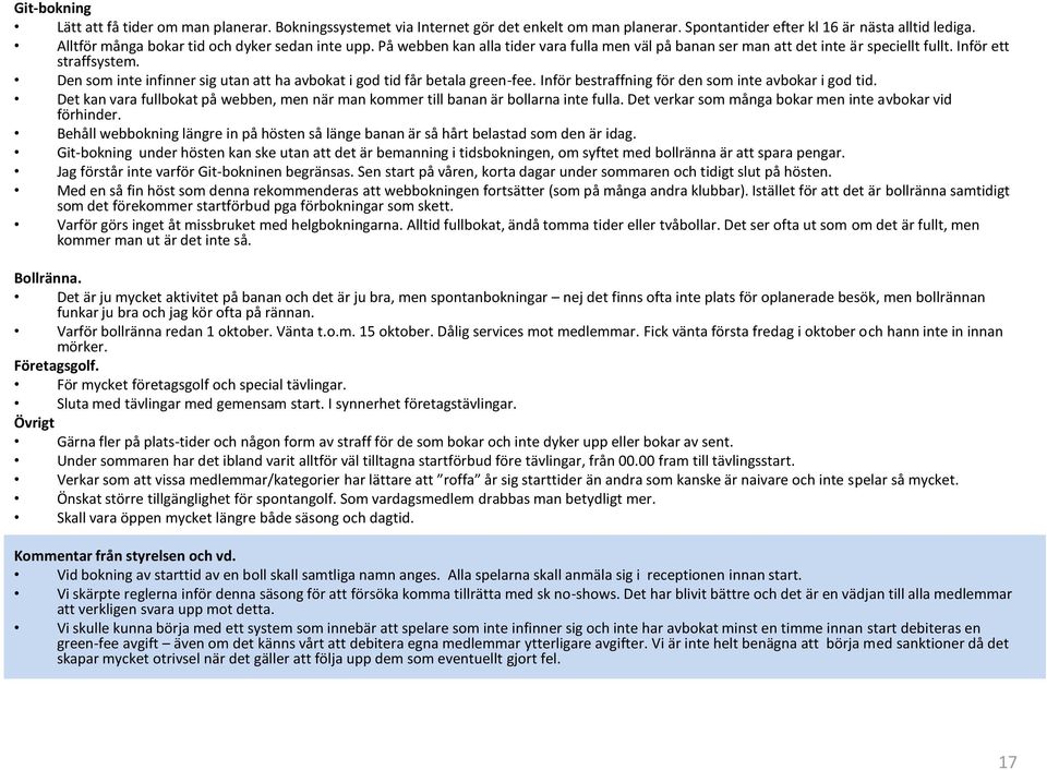 Den som inte infinner sig utan att ha avbokat i god tid får betala green-fee. Inför bestraffning för den som inte avbokar i god tid.