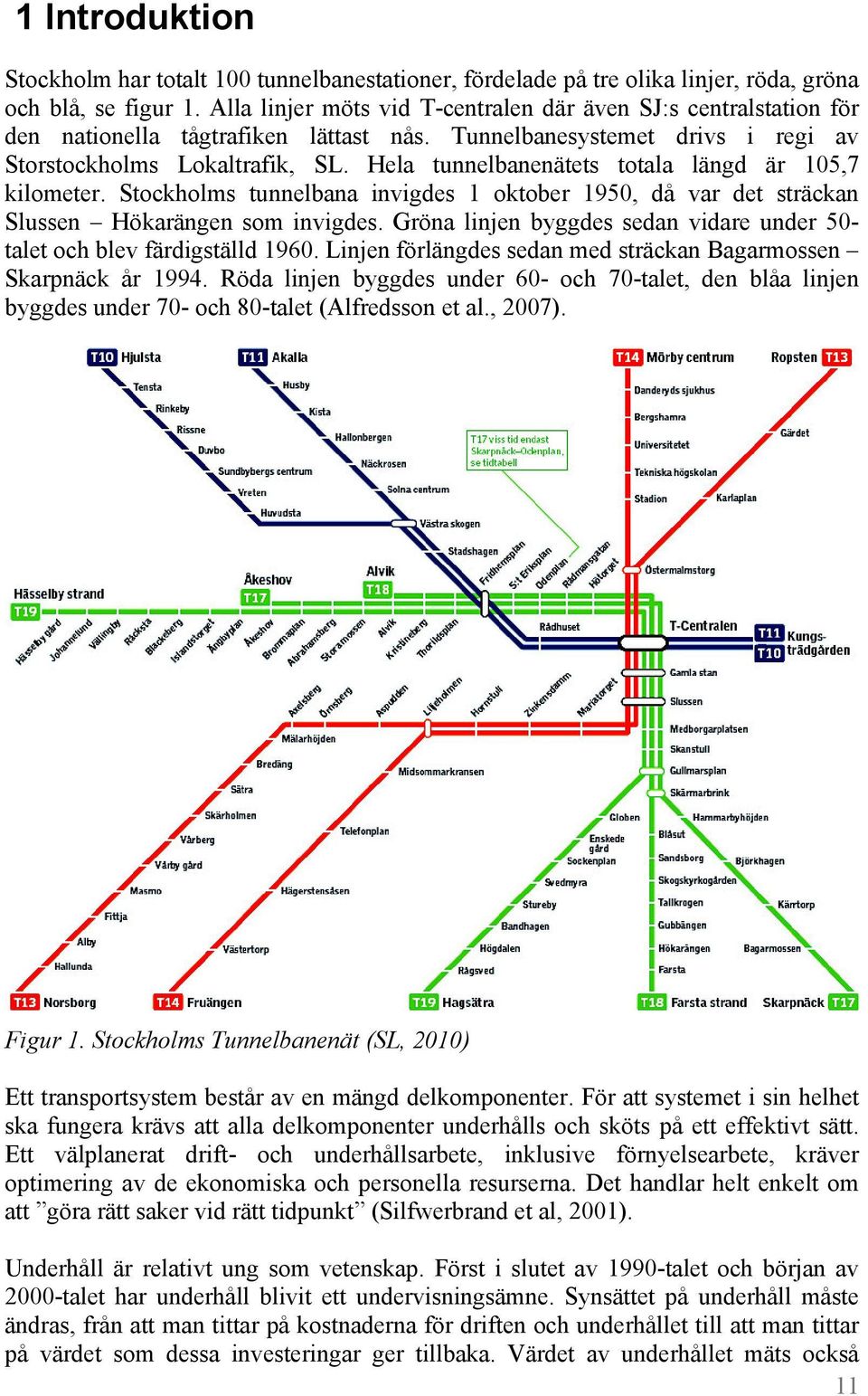 Hela tunnelbanenätets totala längd är 105,7 kilometer. Stockholms tunnelbana invigdes 1 oktober 1950, då var det sträckan Slussen Hökarängen som invigdes.