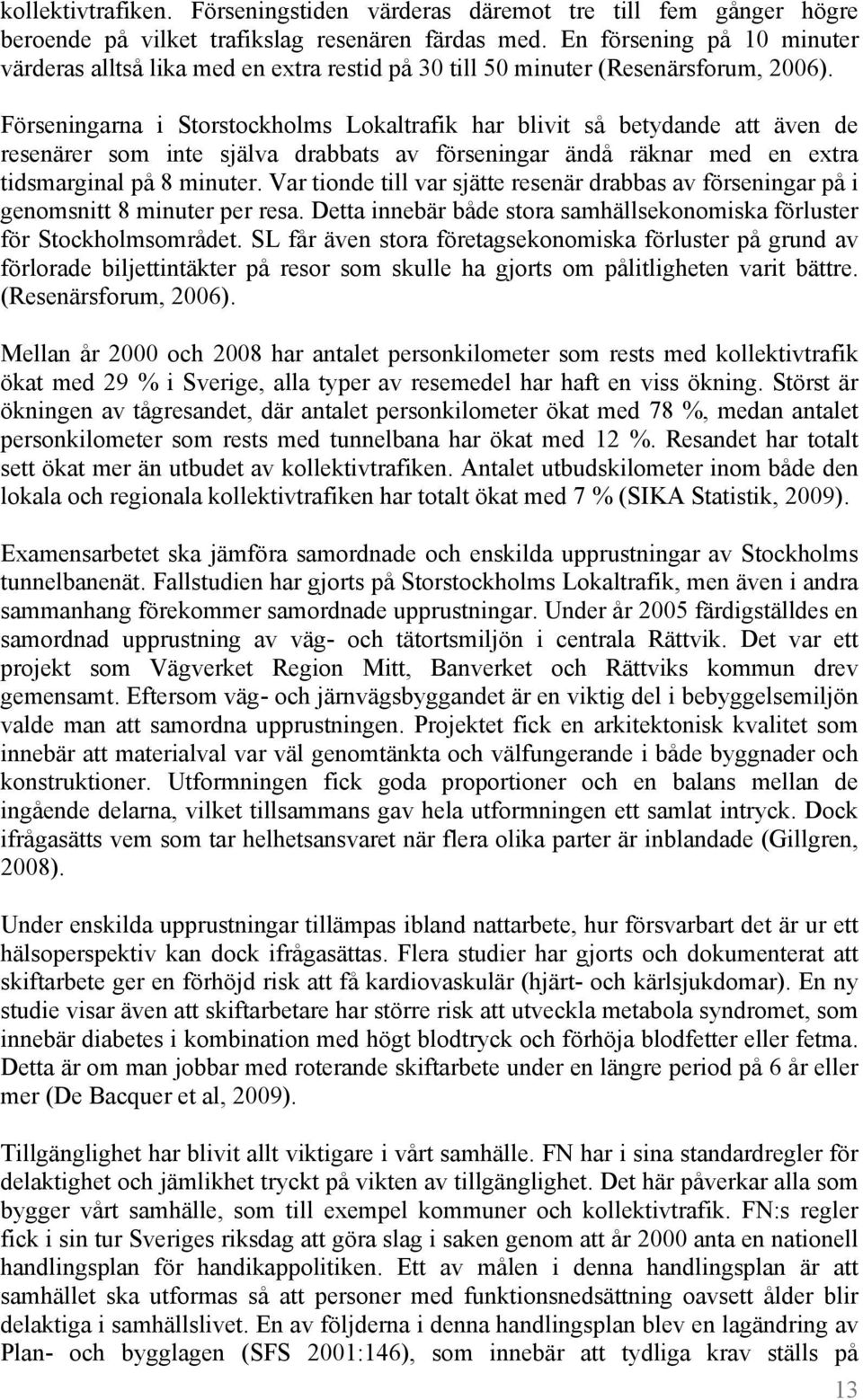 Förseningarna i Storstockholms Lokaltrafik har blivit så betydande att även de resenärer som inte själva drabbats av förseningar ändå räknar med en extra tidsmarginal på 8 minuter.