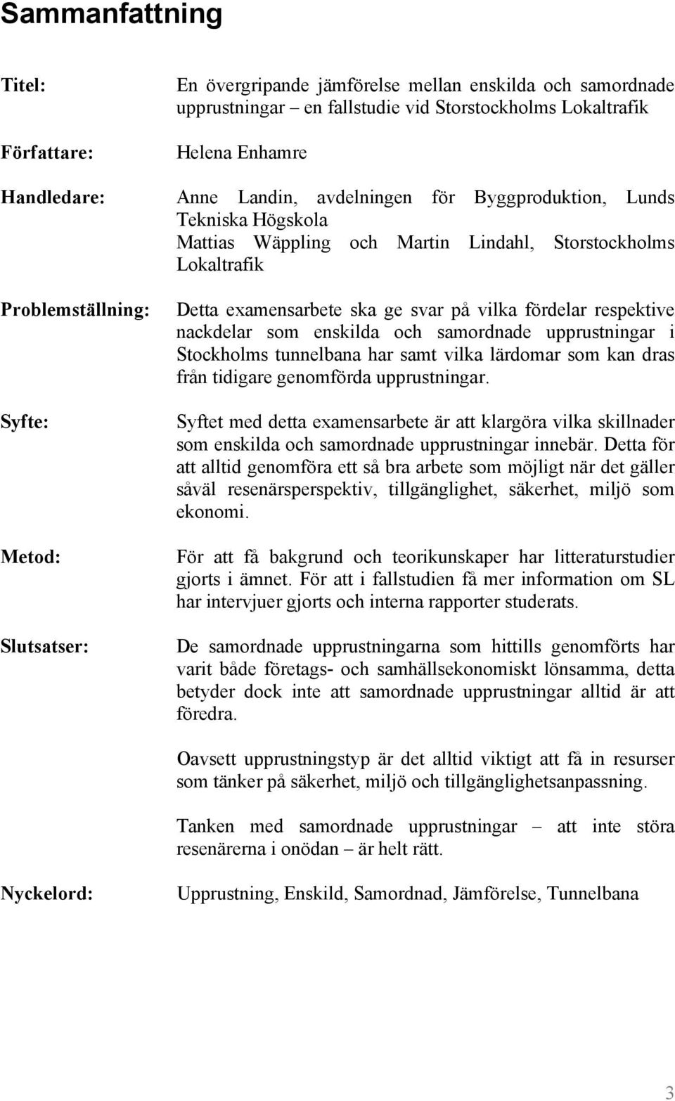 vilka fördelar respektive nackdelar som enskilda och samordnade upprustningar i Stockholms tunnelbana har samt vilka lärdomar som kan dras från tidigare genomförda upprustningar.