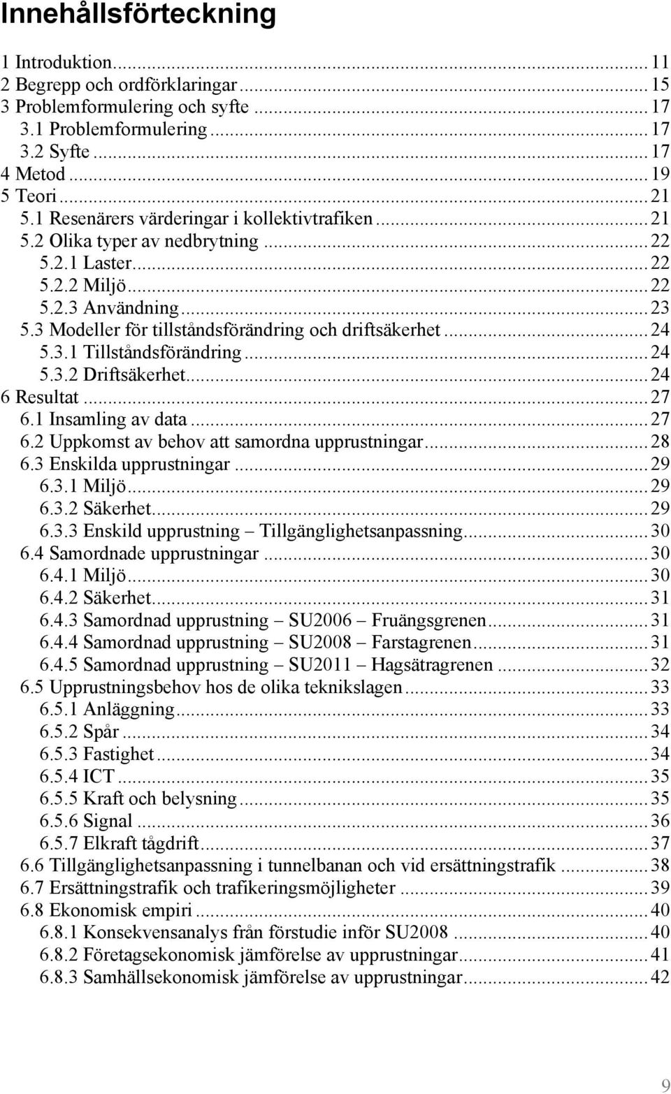 ..24 5.3.1 Tillståndsförändring...24 5.3.2 Driftsäkerhet...24 6 Resultat...27 6.1 Insamling av data...27 6.2 Uppkomst av behov att samordna upprustningar...28 6.3 Enskilda upprustningar...29 6.3.1 Miljö.