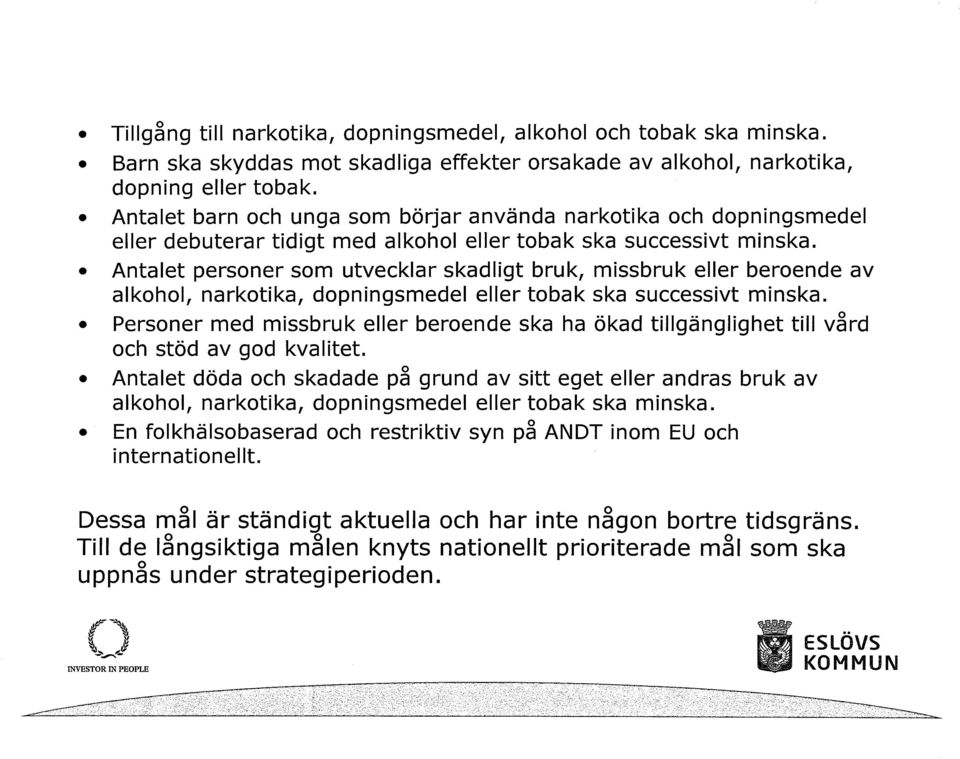 Antalet personer som utvecklar skadligt bruk, missbruk eller beroende av alkohol, narkotika, dopningsmedel eller tobak ska successivt minska.