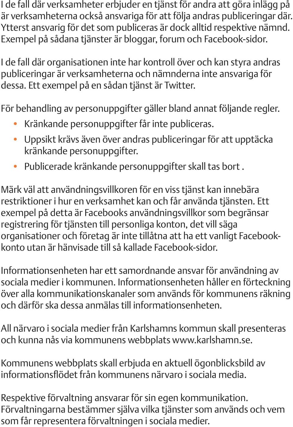 I de fall där organisationen inte har kontroll över och kan styra andras publiceringar är verksamheterna och nämnderna inte ansvariga för dessa. Ett exempel på en sådan tjänst är Twitter.