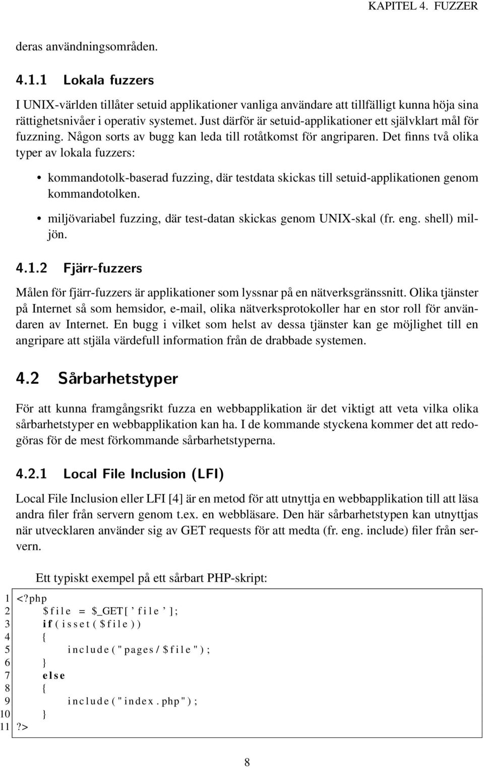 Det finns två olika typer av lokala fuzzers: kommandotolk-baserad fuzzing, där testdata skickas till setuid-applikationen genom kommandotolken.