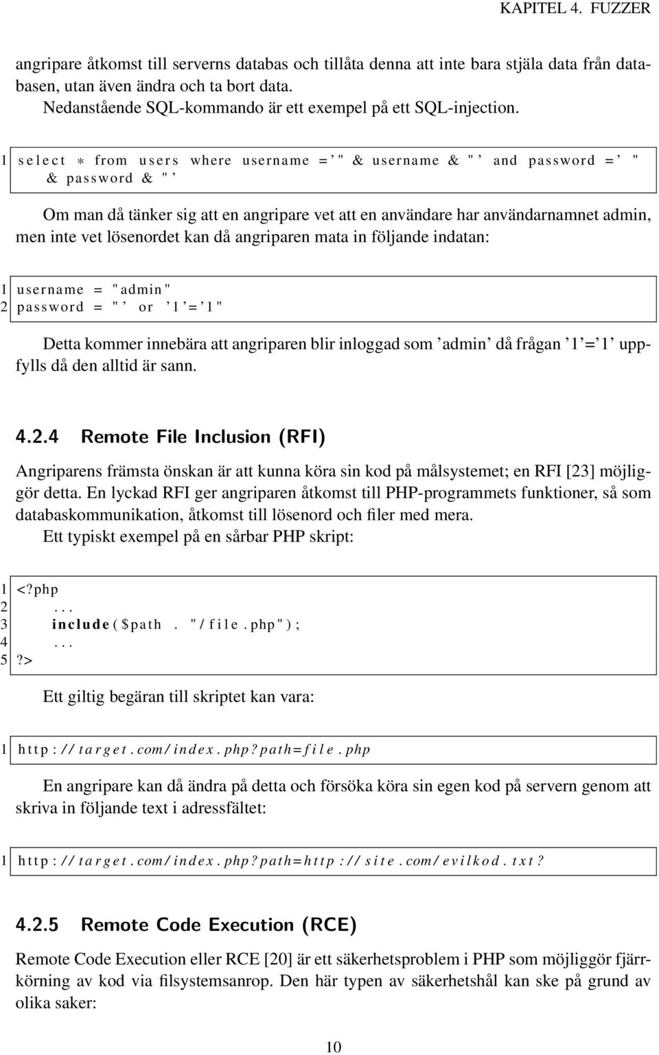 1 s e l e c t * from u s e r s where username = " & username & " and password = " & password & " Om man då tänker sig att en angripare vet att en användare har användarnamnet admin, men inte vet