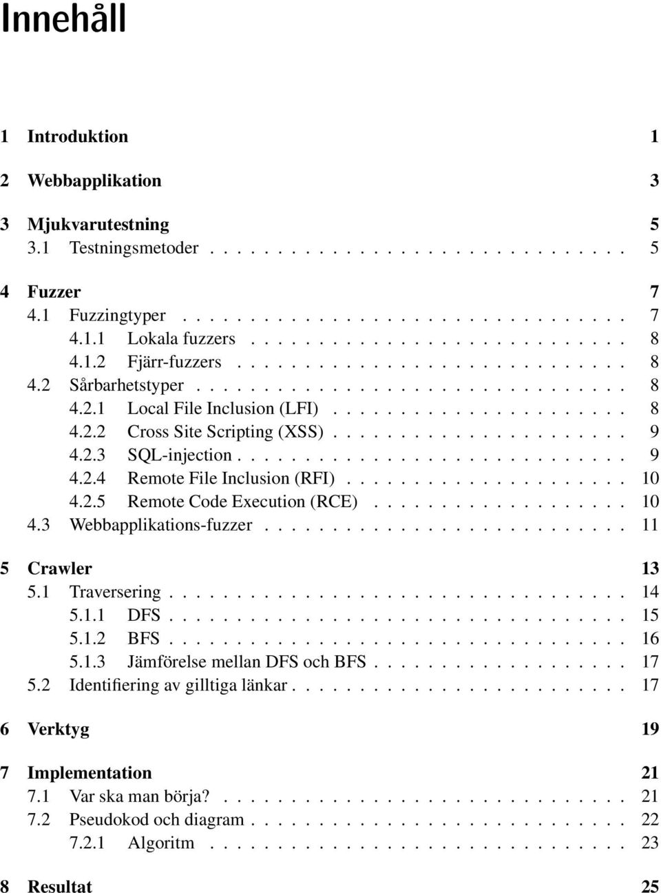 ..................... 9 4.2.3 SQL-injection............................. 9 4.2.4 Remote File Inclusion (RFI)..................... 10 4.2.5 Remote Code Execution (RCE)................... 10 4.3 Webbapplikations-fuzzer.