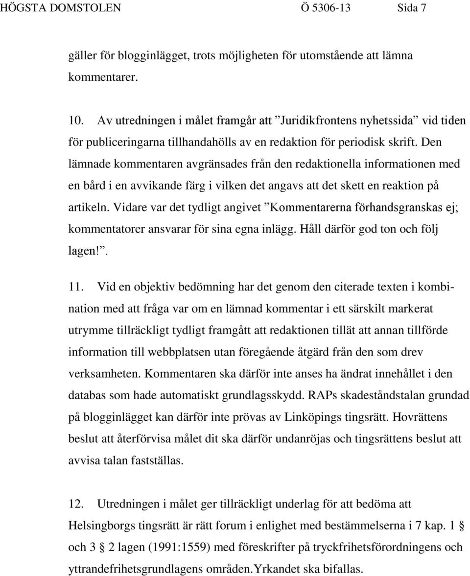 Den lämnade kommentaren avgränsades från den redaktionella informationen med en bård i en avvikande färg i vilken det angavs att det skett en reaktion på artikeln.