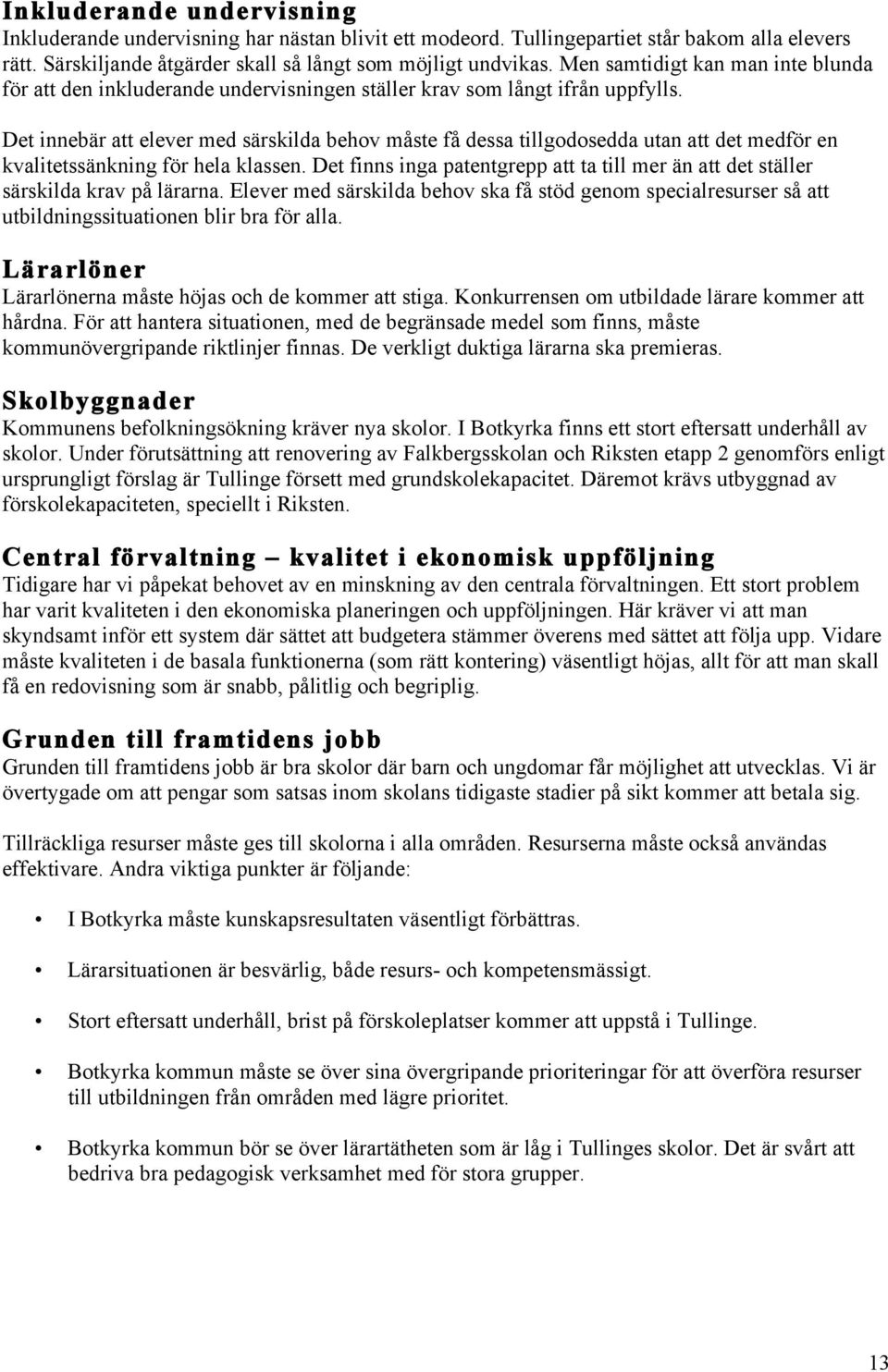 Det innebär att elever med särskilda behov måste få dessa tillgodosedda utan att det medför en kvalitetssänkning för hela klassen.