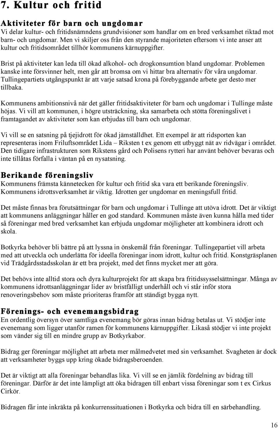 Brist på aktiviteter kan leda till ökad alkohol- och drogkonsumtion bland ungdomar. Problemen kanske inte försvinner helt, men går att bromsa om vi hittar bra alternativ för våra ungdomar.