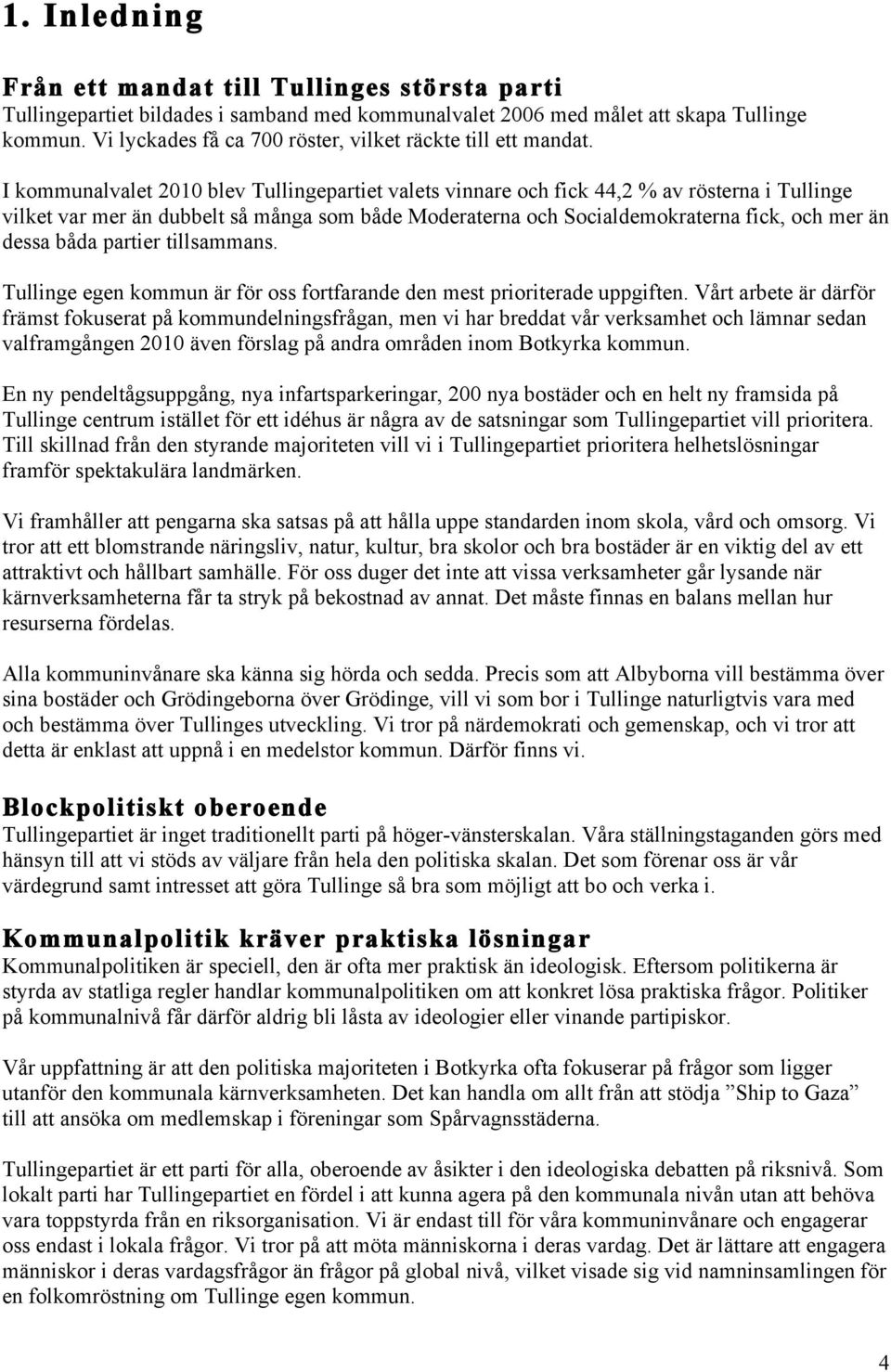 I kommunalvalet 2010 blev Tullingepartiet valets vinnare och fick 44,2 % av rösterna i Tullinge vilket var mer än dubbelt så många som både Moderaterna och Socialdemokraterna fick, och mer än dessa