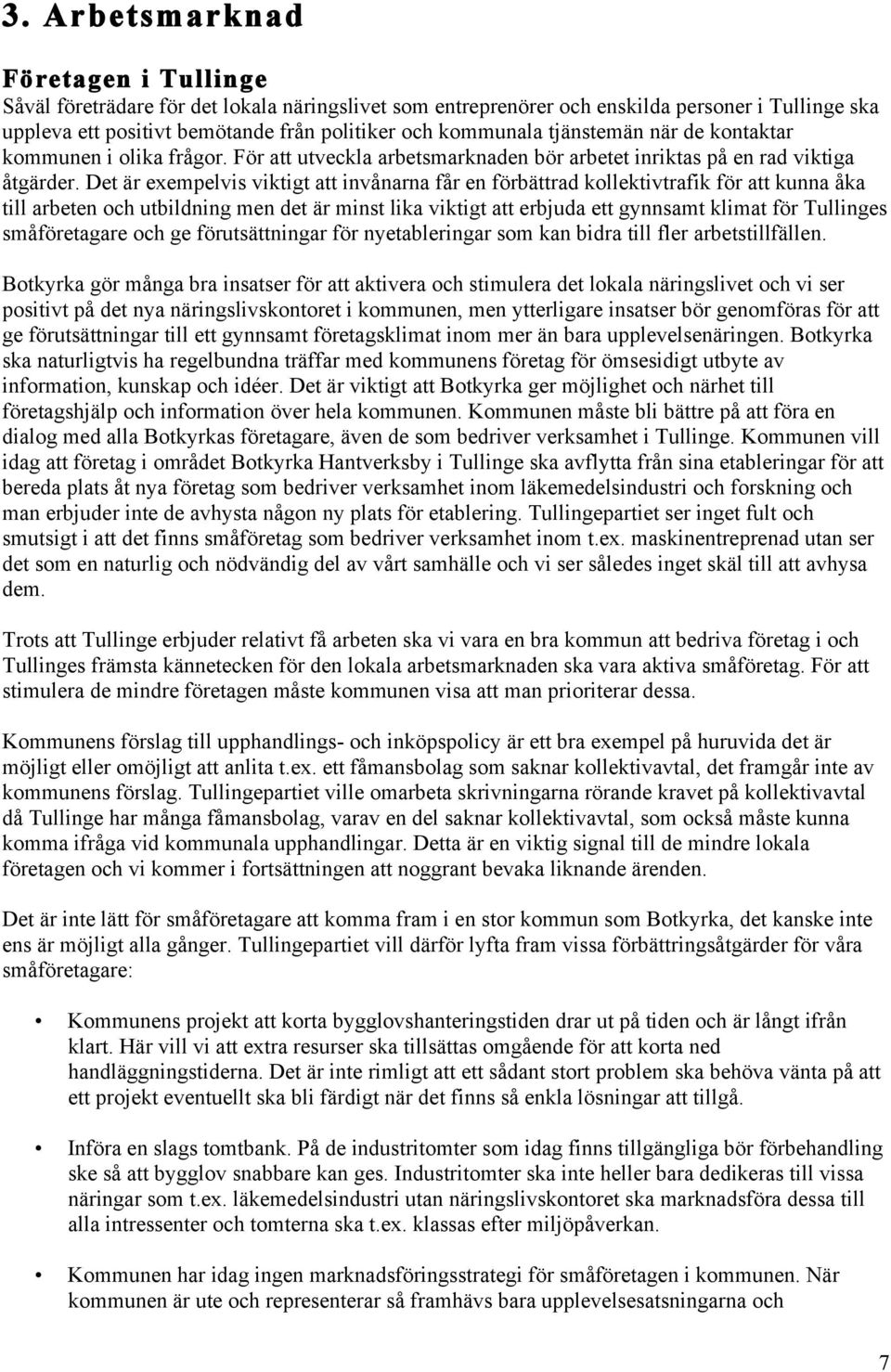 Det är exempelvis viktigt att invånarna får en förbättrad kollektivtrafik för att kunna åka till arbeten och utbildning men det är minst lika viktigt att erbjuda ett gynnsamt klimat för Tullinges