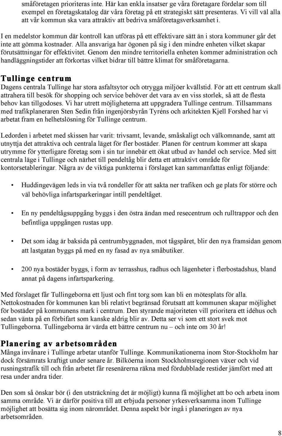 I en medelstor kommun där kontroll kan utföras på ett effektivare sätt än i stora kommuner går det inte att gömma kostnader.