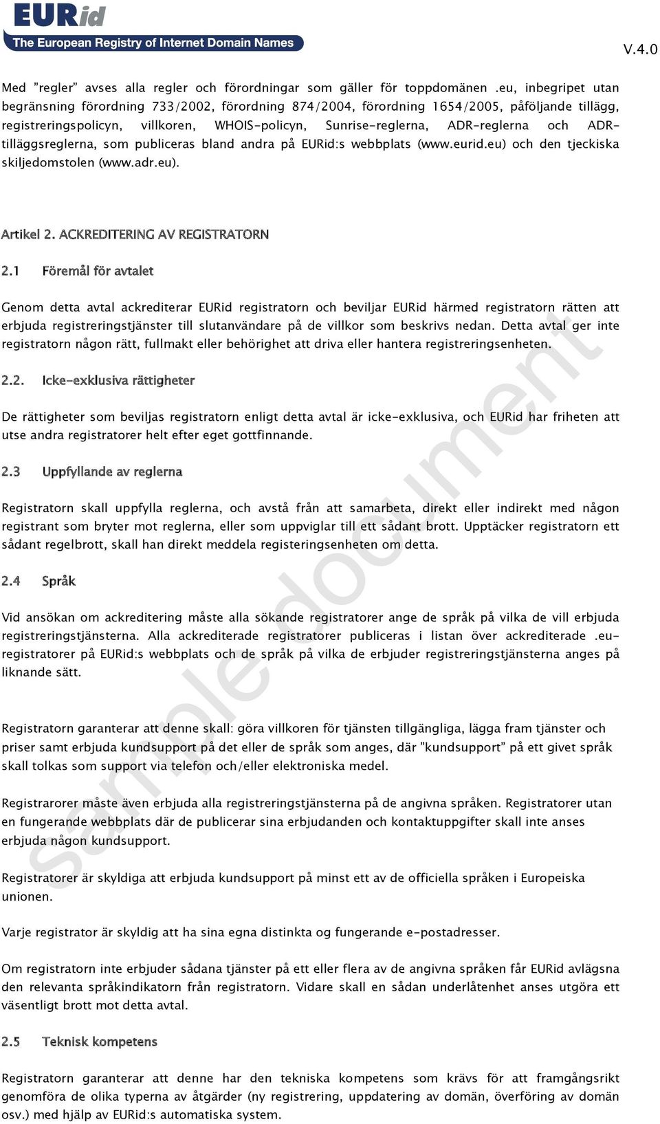 ADRtilläggsreglerna, som publiceras bland andra på EURid:s webbplats (www.eurid.eu) och den tjeckiska skiljedomstolen (www.adr.eu). Artikel 2. ACKREDITERING AV REGISTRATORN 2.