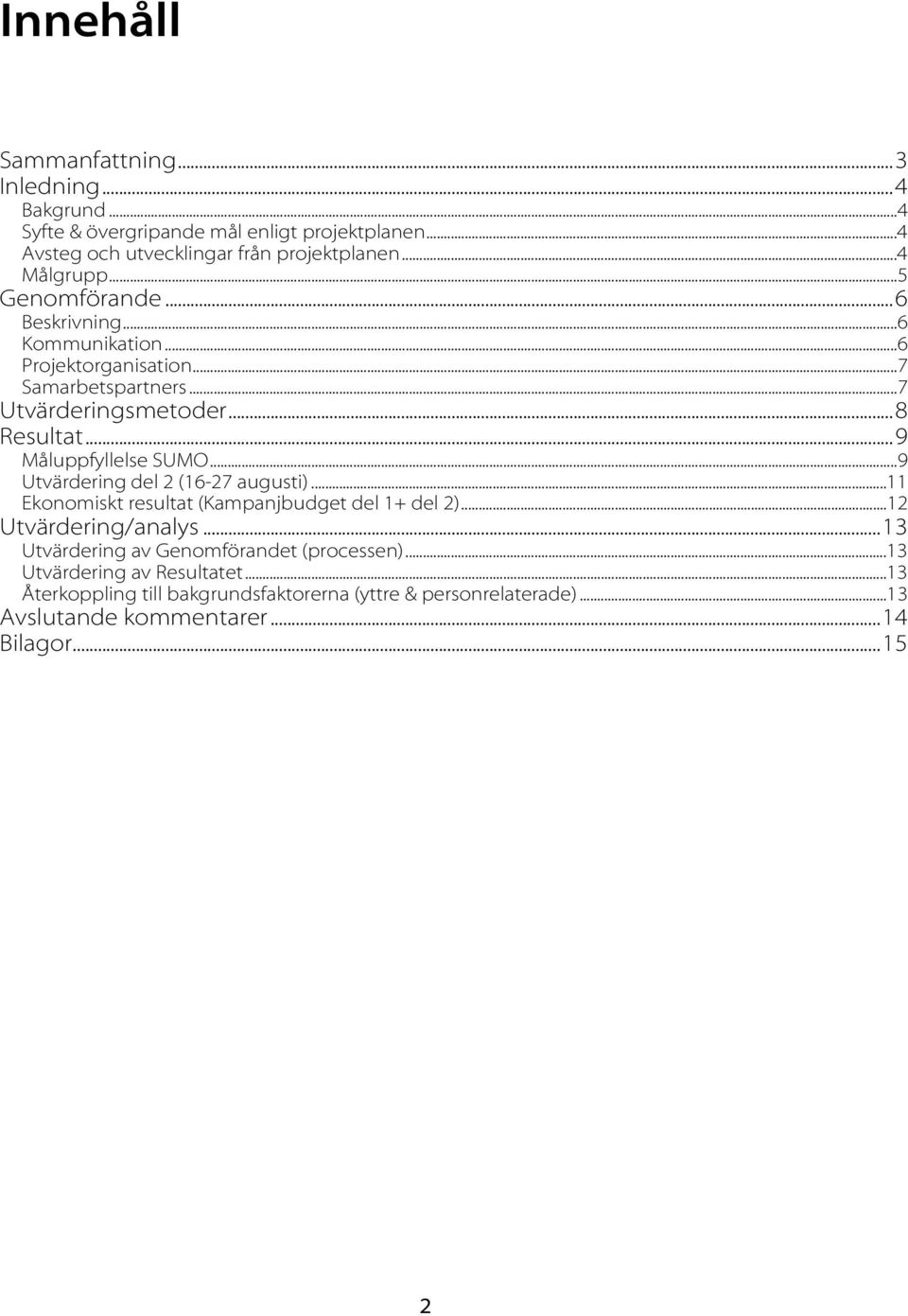 ..9 Måluppfyllelse SUMO...9 Utvärdering del 2 (16-27 augusti)...11 Ekonomiskt resultat (Kampanjbudget del 1+ del 2)...12 Utvärdering/analys.