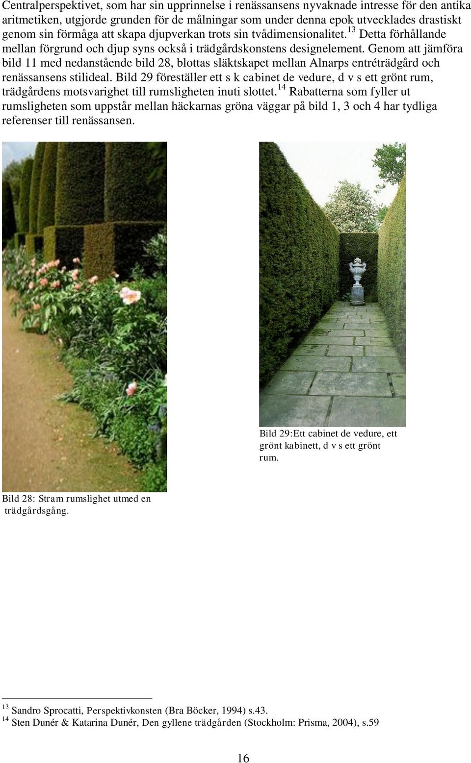 Genom att jämföra bild 11 med nedanstående bild 28, blottas släktskapet mellan Alnarps entréträdgård och renässansens stilideal.
