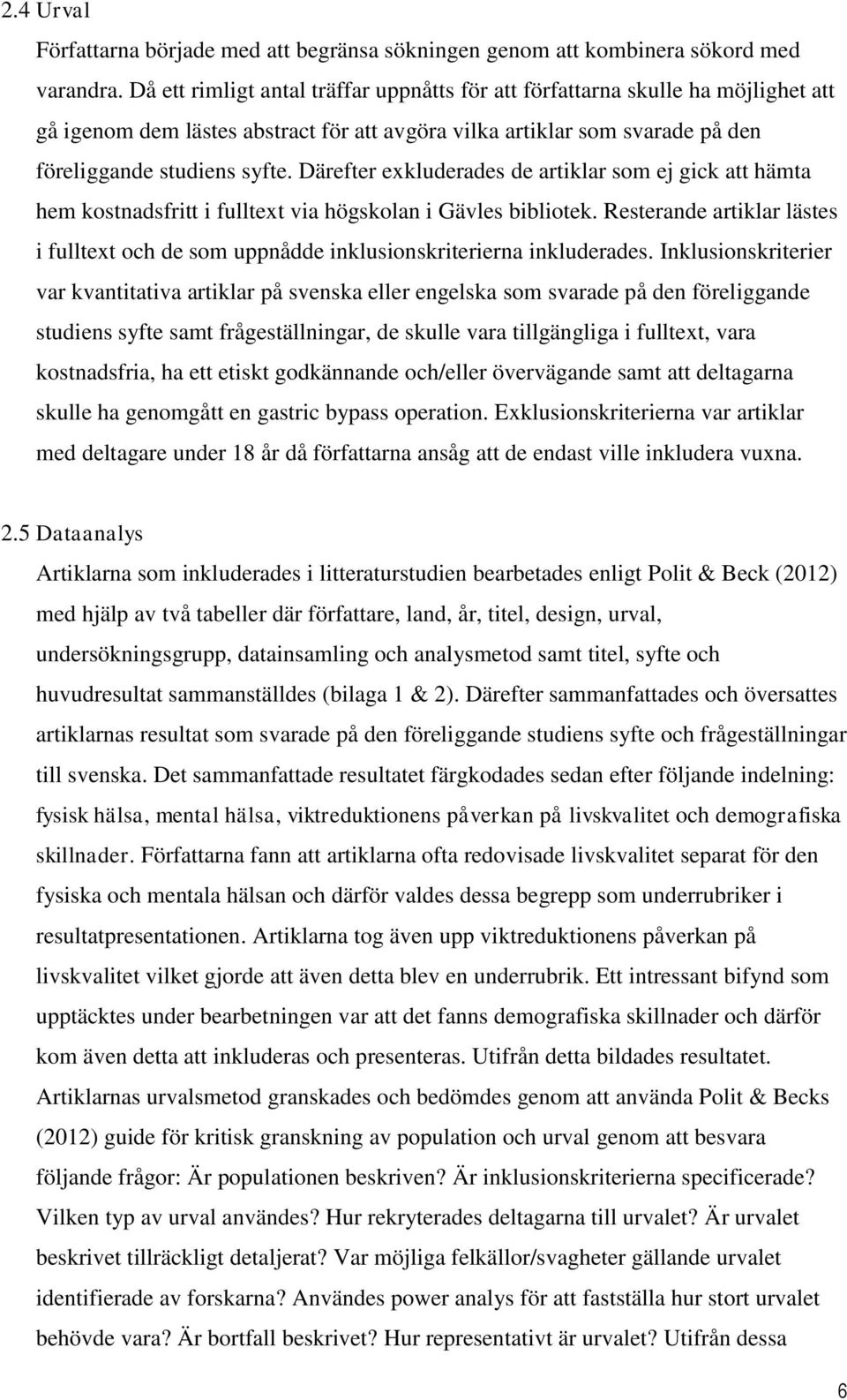 Därefter exkluderades de artiklar som ej gick att hämta hem kostnadsfritt i fulltext via högskolan i Gävles bibliotek.