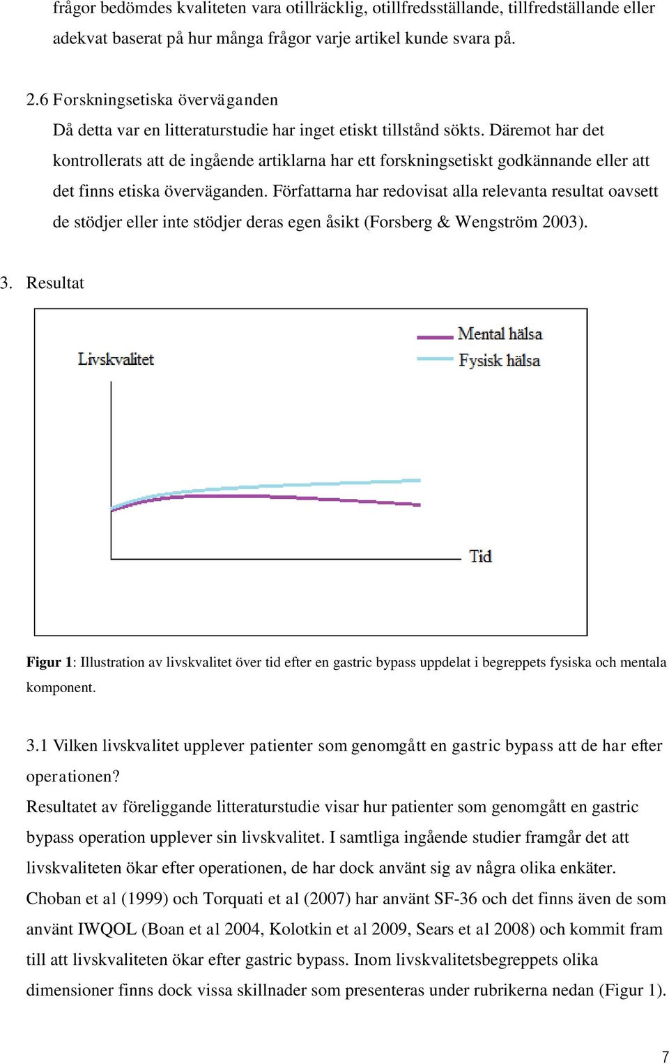 Däremot har det kontrollerats att de ingående artiklarna har ett forskningsetiskt godkännande eller att det finns etiska överväganden.