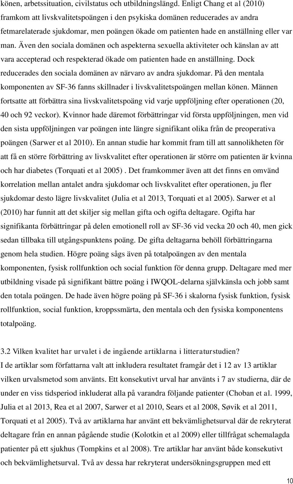 Även den sociala domänen och aspekterna sexuella aktiviteter och känslan av att vara accepterad och respekterad ökade om patienten hade en anställning.