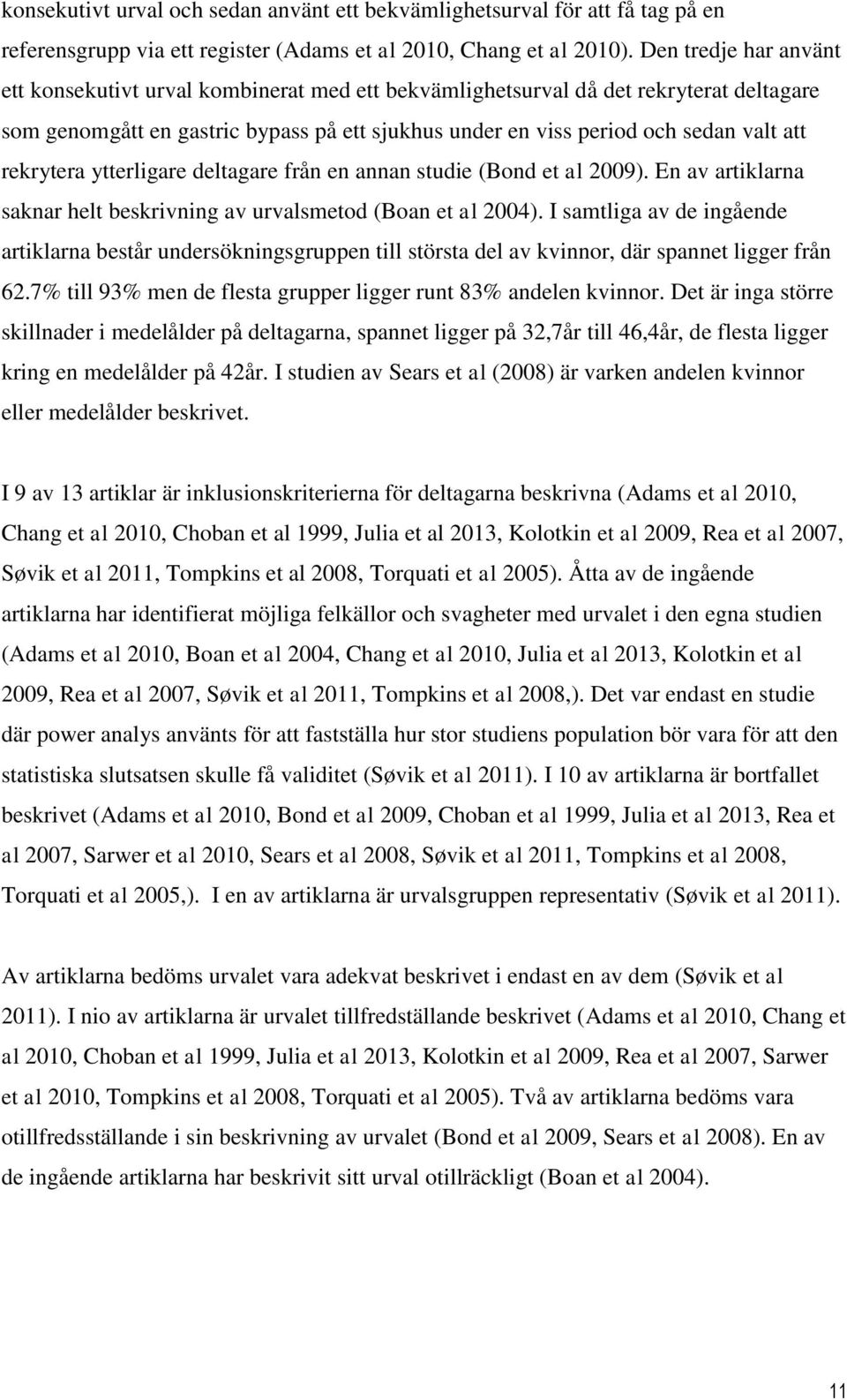 rekrytera ytterligare deltagare från en annan studie (Bond et al 2009). En av artiklarna saknar helt beskrivning av urvalsmetod (Boan et al 2004).