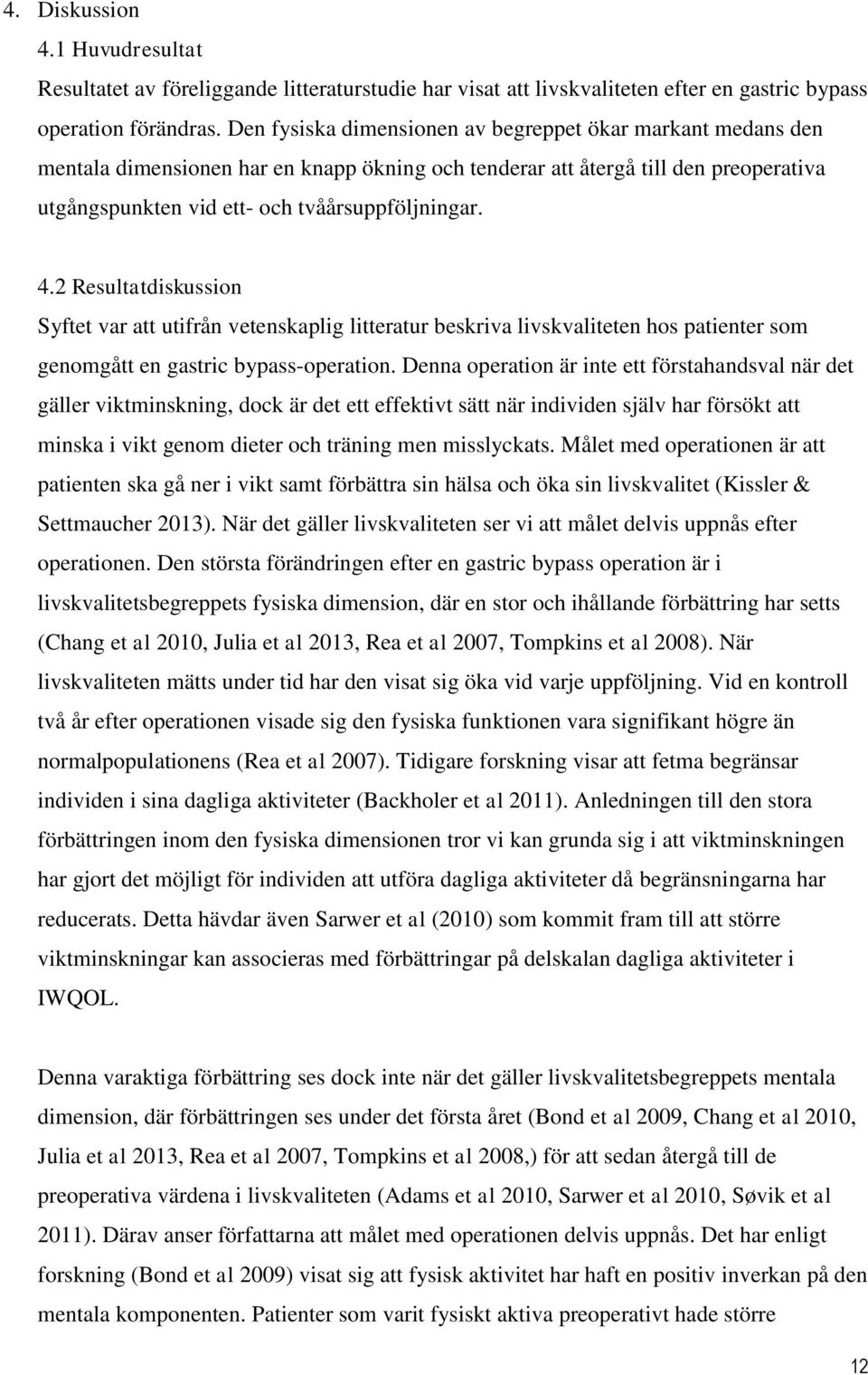 2 Resultatdiskussion Syftet var att utifrån vetenskaplig litteratur beskriva livskvaliteten hos patienter som genomgått en gastric bypass-operation.