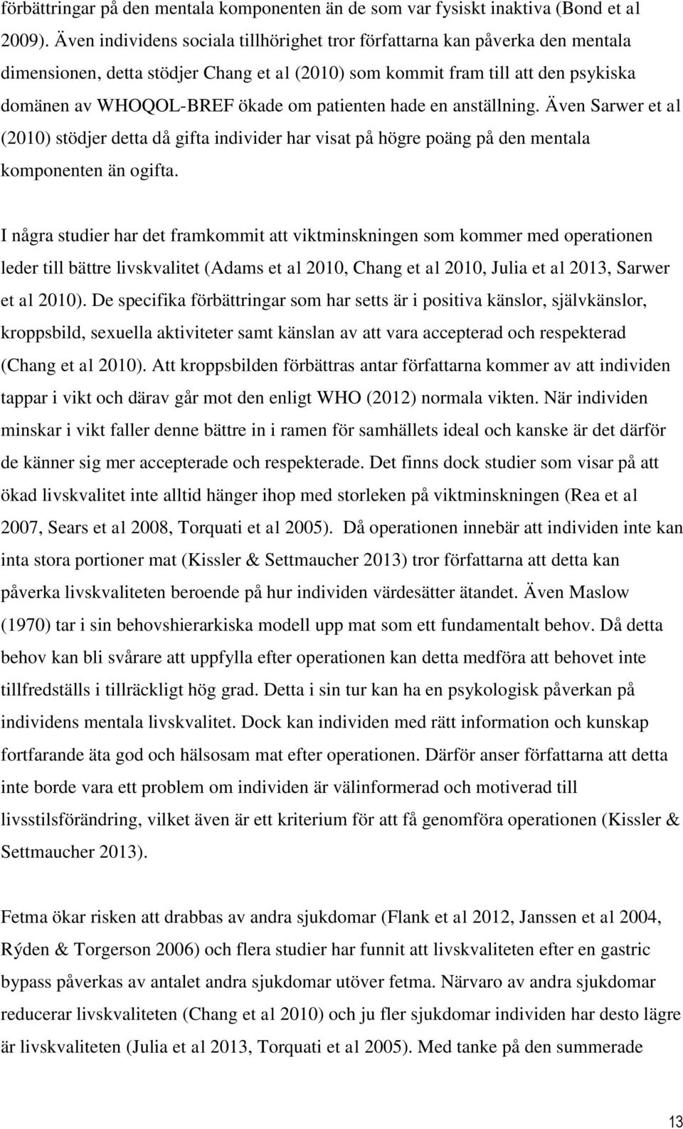 patienten hade en anställning. Även Sarwer et al (2010) stödjer detta då gifta individer har visat på högre poäng på den mentala komponenten än ogifta.