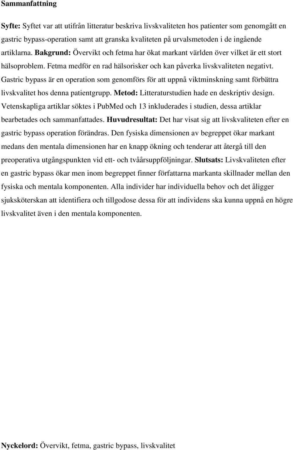 Gastric bypass är en operation som genomförs för att uppnå viktminskning samt förbättra livskvalitet hos denna patientgrupp. Metod: Litteraturstudien hade en deskriptiv design.