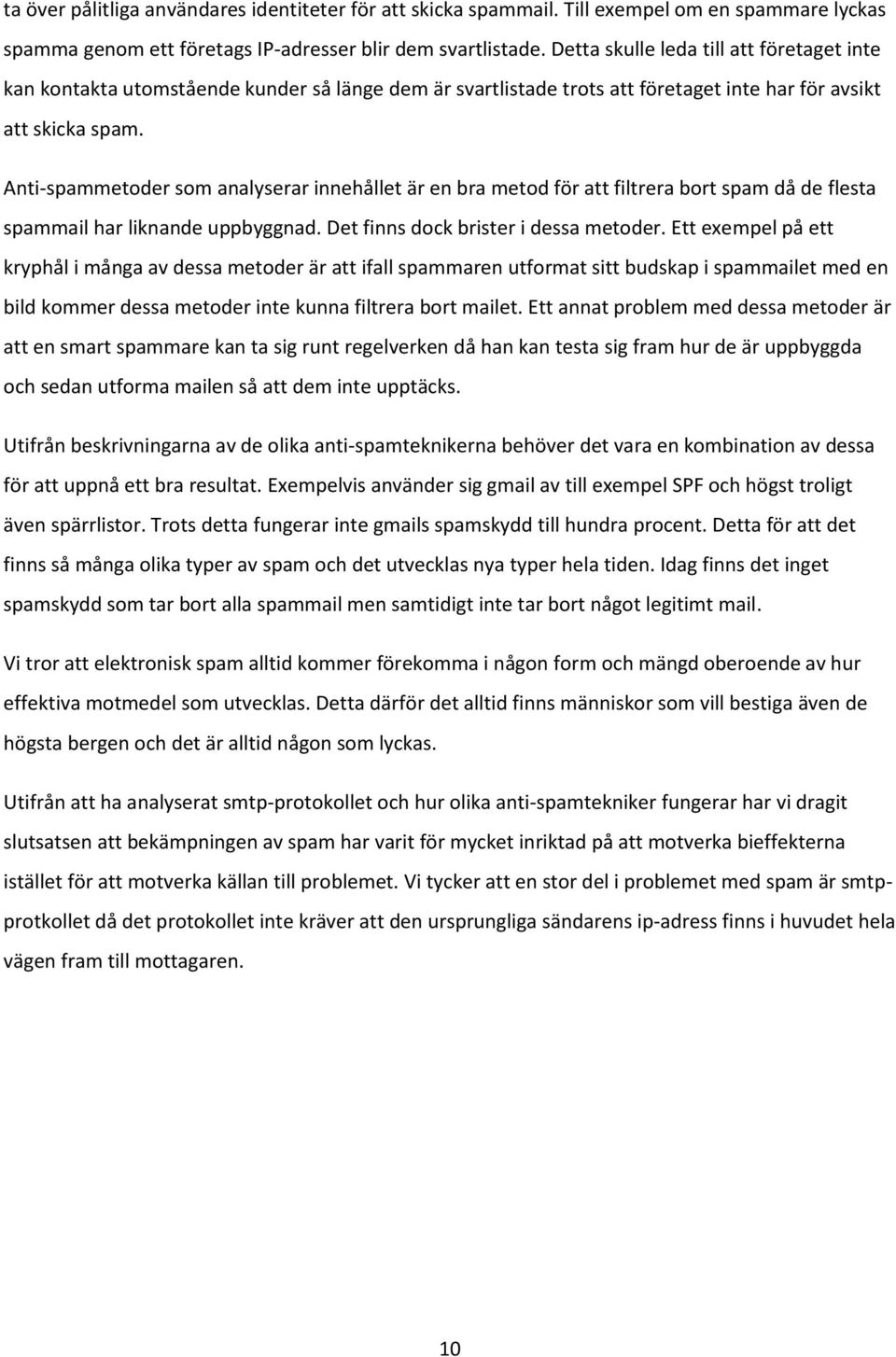 Anti-spammetoder som analyserar innehållet är en bra metod för att filtrera bort spam då de flesta spammail har liknande uppbyggnad. Det finns dock brister i dessa metoder.