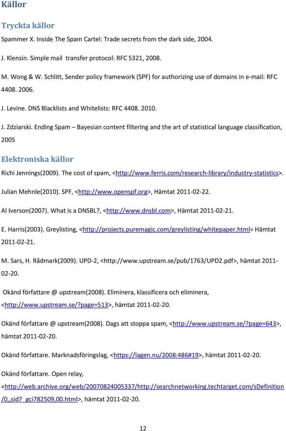 Ending Spam Bayesian content filtering and the art of statistical language classification, 2005 Elektroniska källor Richi Jennings(2009). The cost of spam, <http://www.ferris.