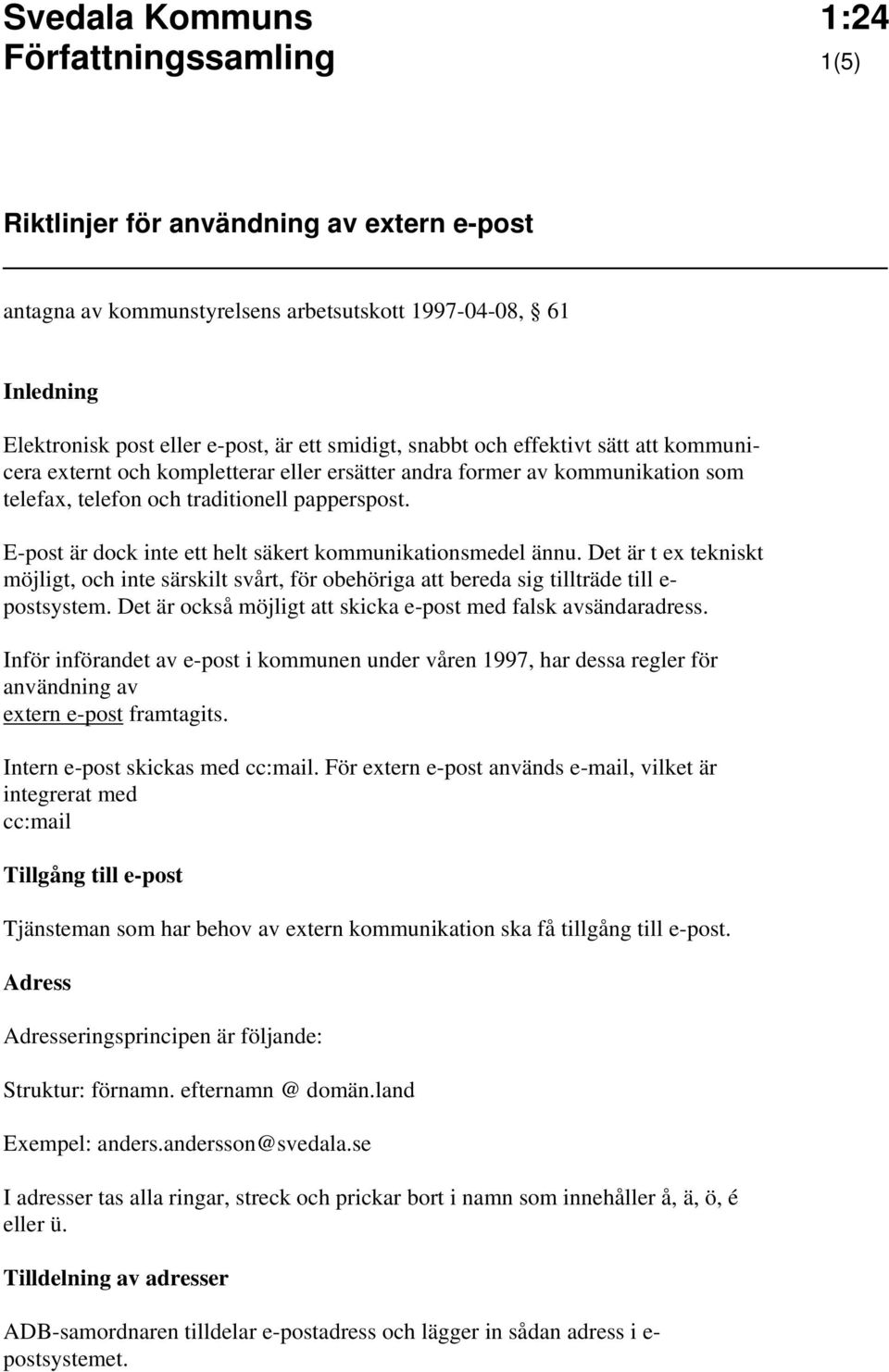 E-post är dock inte ett helt säkert kommunikationsmedel ännu. Det är t ex tekniskt möjligt, och inte särskilt svårt, för obehöriga att bereda sig tillträde till e- postsystem.