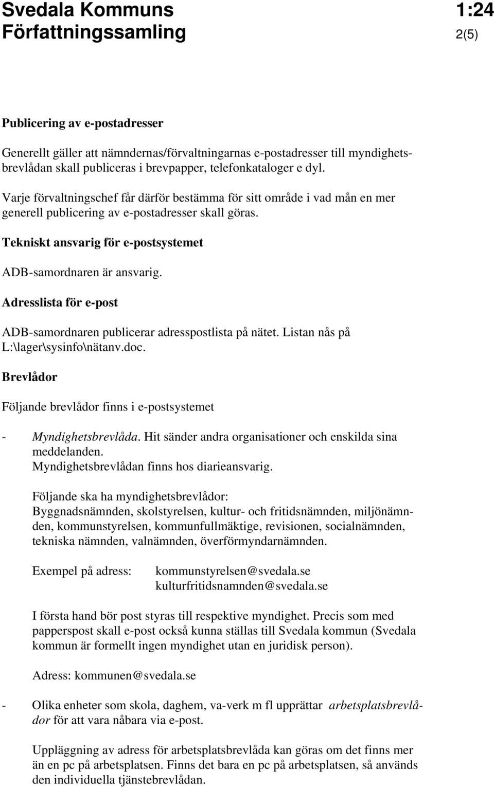 Adresslista för e-post ADB-samordnaren publicerar adresspostlista på nätet. Listan nås på L:\lager\sysinfo\nätanv.doc. Brevlådor Följande brevlådor finns i e-postsystemet - Myndighetsbrevlåda.