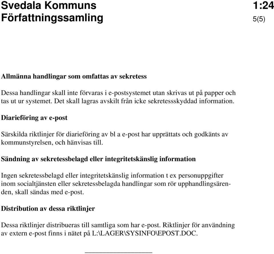 Diarieföring av e-post Särskilda riktlinjer för diarieföring av bl a e-post har upprättats och godkänts av kommunstyrelsen, och hänvisas till.