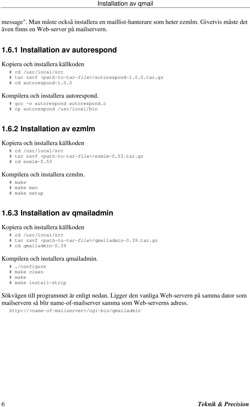 # gcc -o autorespond autorespond.c # cp autorespond /usr/local/bin 1.6.2 Installation av ezmlm Kopiera och installera källkoden # cd /usr/local/src # tar zxvf <path-to-tar-file>/ezmlm-0.53.tar.gz # cd ezmlm-0.