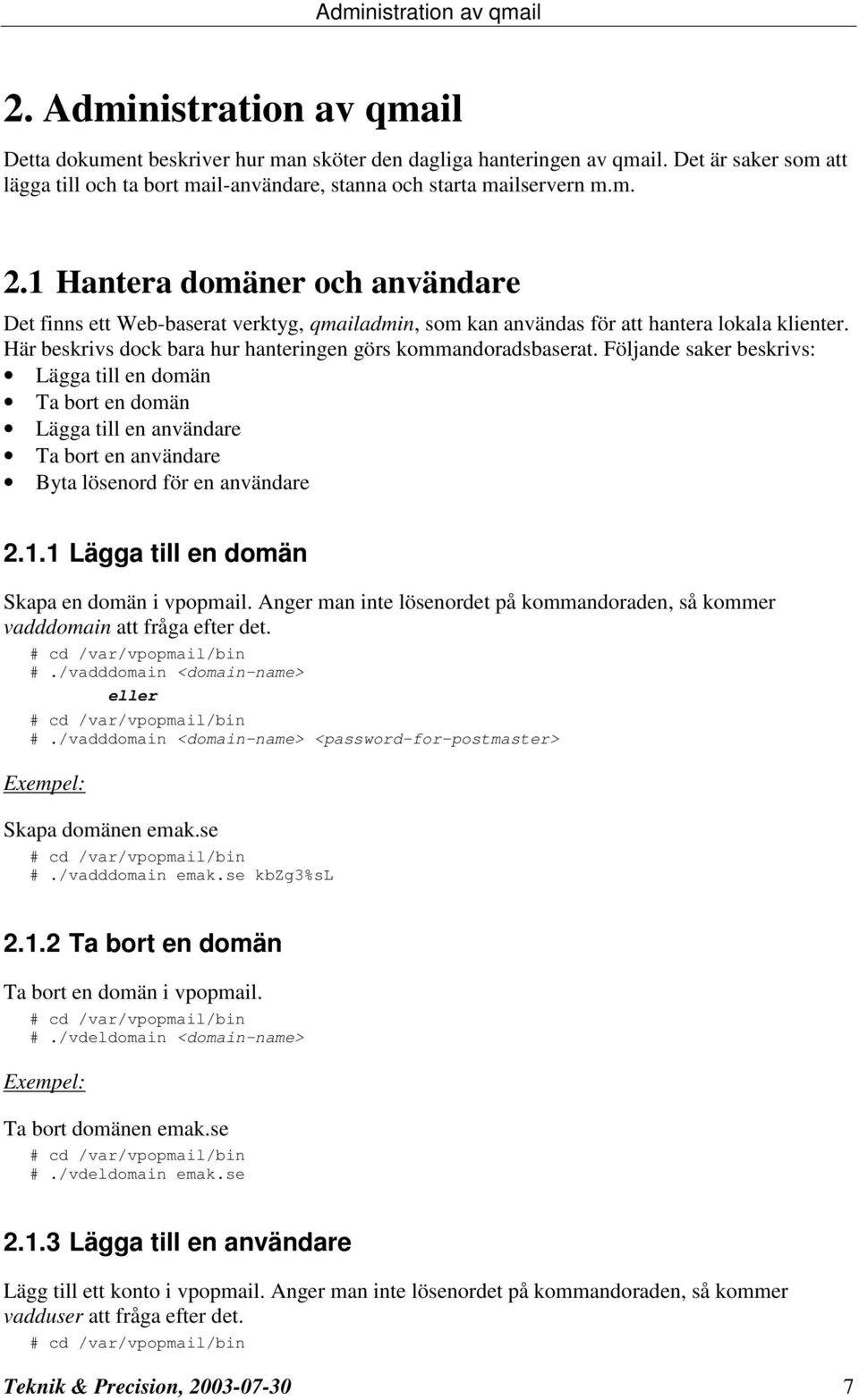 1 Hantera domäner och användare Det finns ett Web-baserat verktyg, qmailadmin, som kan användas för att hantera lokala klienter. Här beskrivs dock bara hur hanteringen görs kommandoradsbaserat.