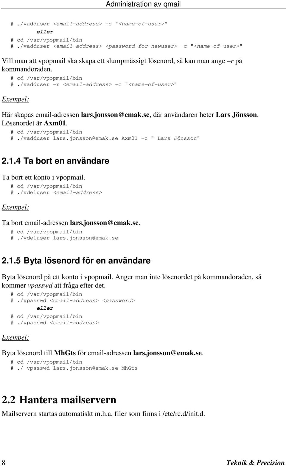 /vadduser r <email-address> -c "<name-of-user>" Exempel: Här skapas email-adressen lars.jonsson@emak.se, där användaren heter Lars Jönsson. Lösenordet är Axm01. #./vadduser lars.jonsson@emak.se Axm01 -c " Lars Jönsson" 2.