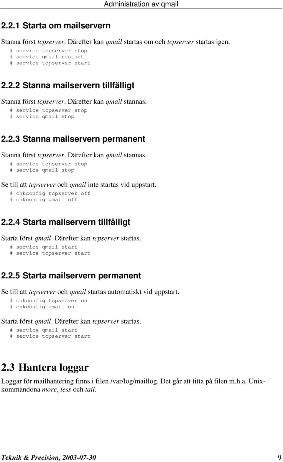 # service tcpserver stop # service qmail stop 2.2.3 Stanna mailservern permanent Stanna först tcpserver. Därefter kan qmail stannas.