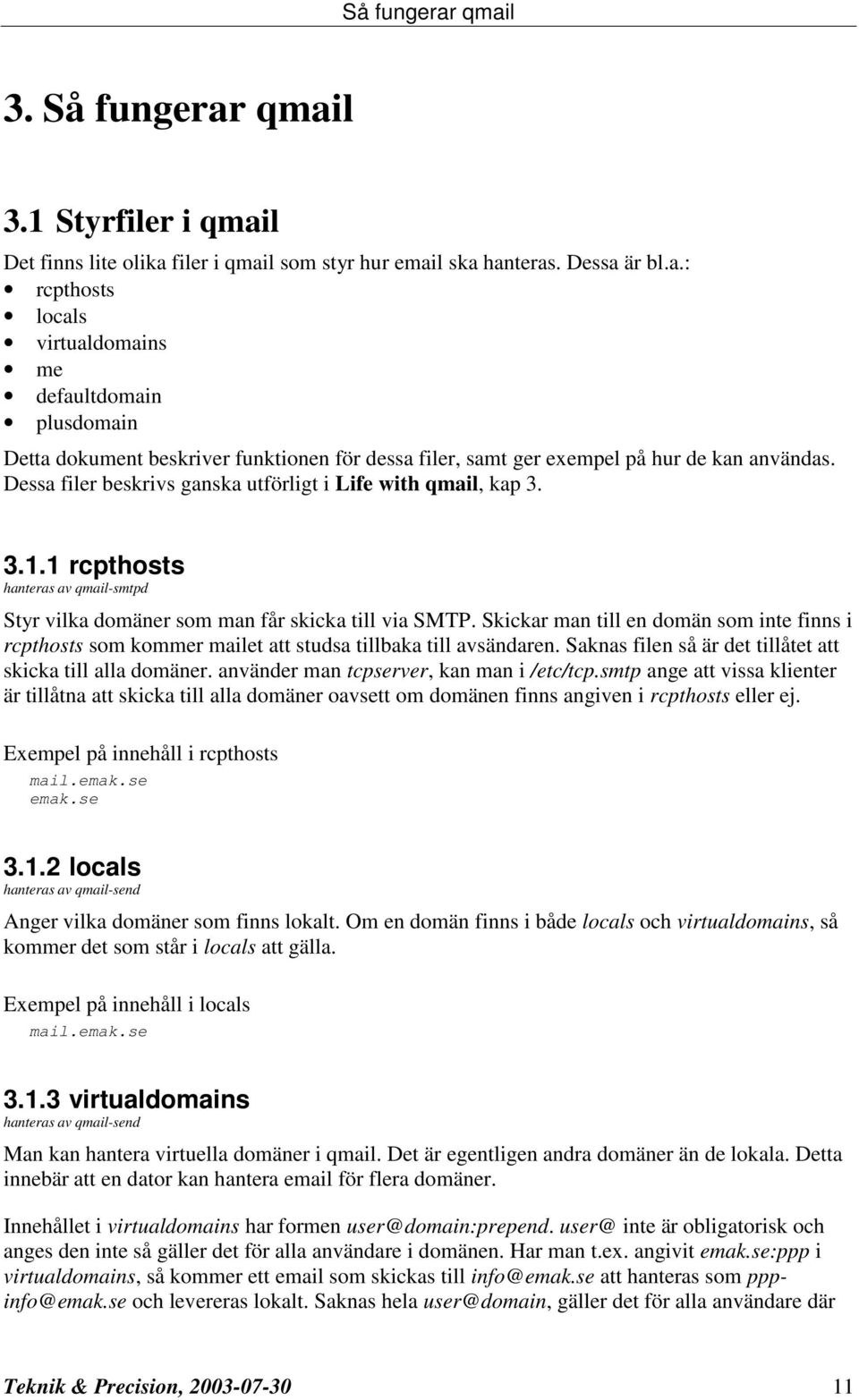 Skickar man till en domän som inte finns i rcpthosts som kommer mailet att studsa tillbaka till avsändaren. Saknas filen så är det tillåtet att skicka till alla domäner.