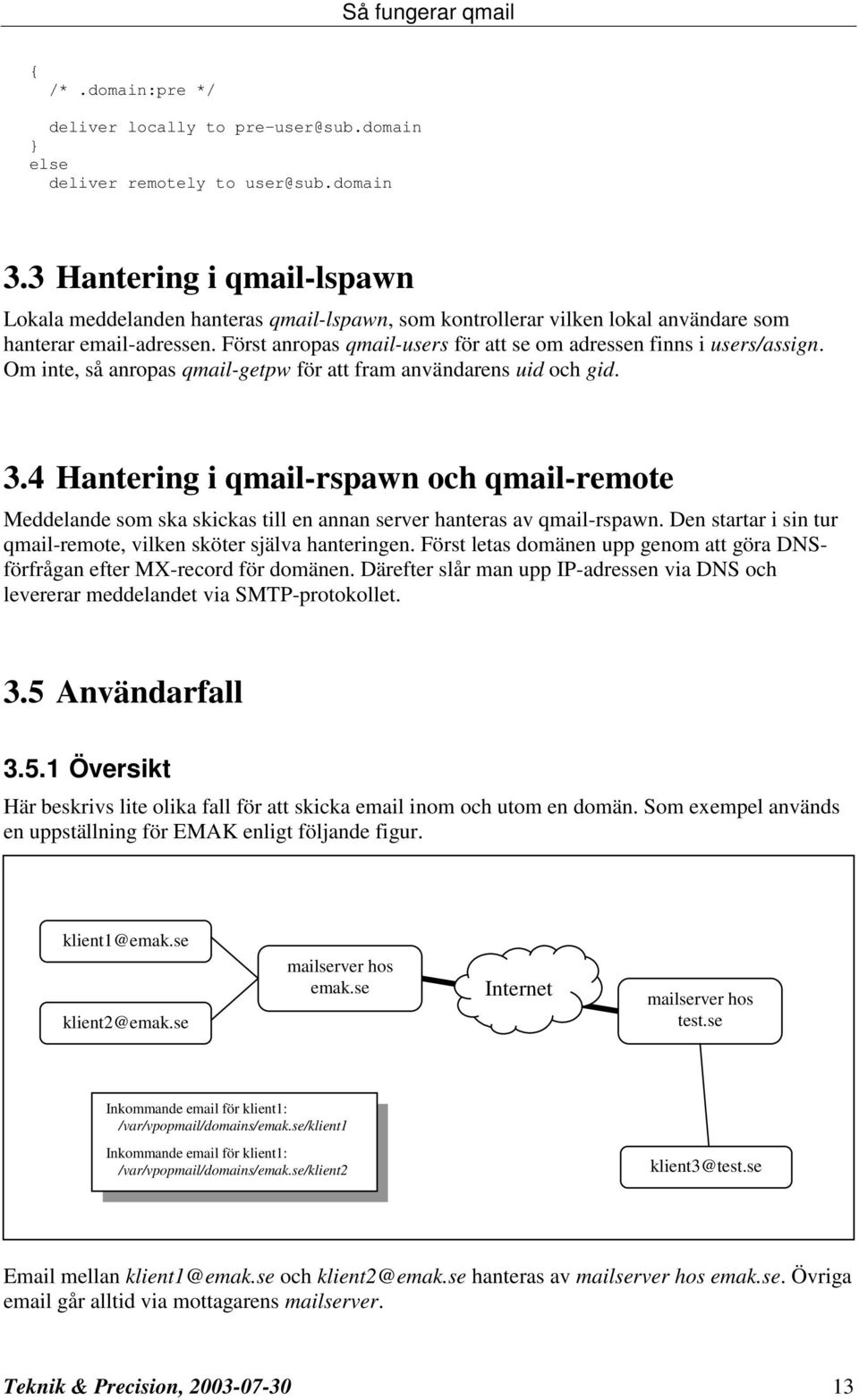 Först anropas qmail-users för att se om adressen finns i users/assign. Om inte, så anropas qmail-getpw för att fram användarens uid och gid. 3.