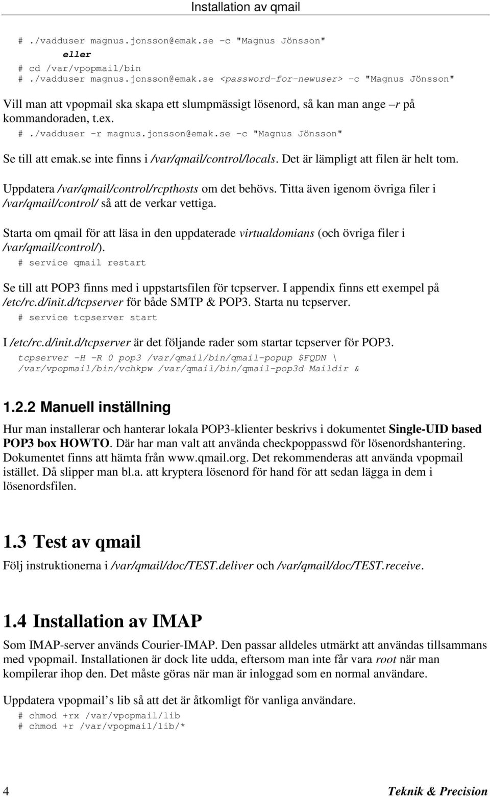 Uppdatera /var/qmail/control/rcpthosts om det behövs. Titta även igenom övriga filer i /var/qmail/control/ så att de verkar vettiga.