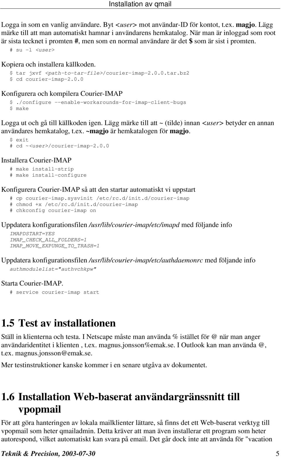 $ tar jxvf <path-to-tar-file>/courier-imap-2.0.0.tar.bz2 $ cd courier-imap-2.0.0 Konfigurera och kompilera Courier-IMAP $.